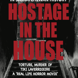 2nd Edition - Hostage in the House: Most Horrific Gang Murder in Saskatchewan History